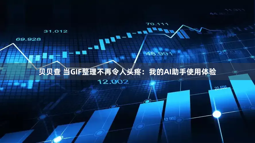 贝贝查 当GIF整理不再令人头疼：我的AI助手使用体验